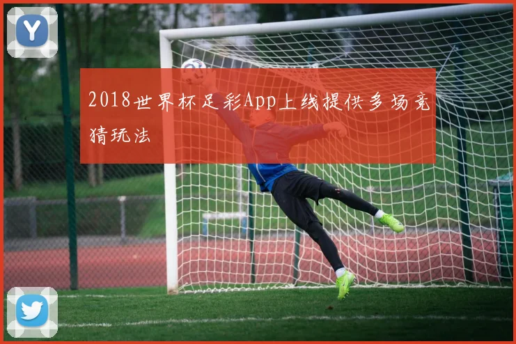 2018世界杯足彩App上线提供多场竞猜玩法